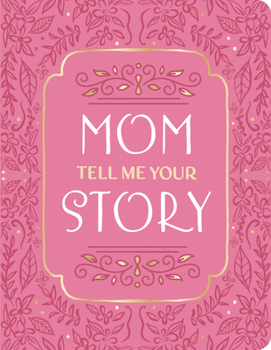 Mom Tell Me Your Story: 230+ Questions to Capture Her Life Story & Memories a Guided Journal with Photo Spaces Sentimental Mothers Day, Birthday & Chr