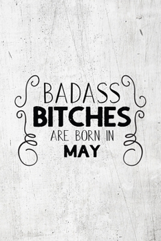 Paperback Badass Bitches Are Born In May: Unique Notebook Gift for Women, Funny Blank Lined Journal to Write In Book