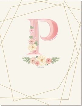 P Flower: for Girl Women Girlfriend MoM Grandmother and Yourself, pink floral notebook 8.5 x 11 120 page (Composition Book Journal)