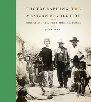 Hardcover Photographing the Mexican Revolution: Commitments, Testimonies, Icons Book