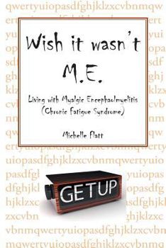 Paperback Wish It Wasn't M.E.: Living with Myalgic Encephalomyelitis (Chronic Fatigue Syndrome) Book