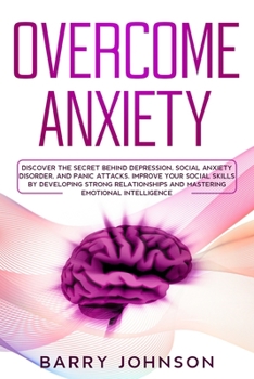 Paperback Overcome Anxiety: Discover the Secret Behind Depression, Social Anxiety Disorder, and Panic Attacks. Improve Your Social Skills by Devel Book
