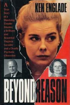 Hardcover Beyond Reason: The True Story of a Shocking Double Murder, a Brilliant and Beautiful Virginia Socialite, and a Deadly Psychotic Obses Book