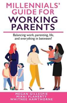 Paperback Millennials' Guide for Working Parents: Balancing Work, Parenting, Life, and Everything in Between Book