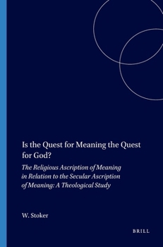 Is the Quest for Meaning the Quest for God?: The Religious Ascription of Meaning in Relation to the Secular Ascription of Meaning: A Theological Study