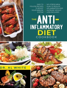 Hardcover The Anti-Inflammatory Diet Cookbook: Easy To Follow Recipes To Boost Your Immune System. No-Stress Meal Plan To Reduce Inflammation And Increase Weigh Book