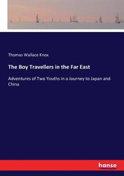 The Boy Travellers In The Far East: Adventures Of Two Youths In A Journey To Siam And Java, With Descriptions Of Cochin-china, Cambodia, Sumatra, And The Malay Archipelago