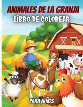 Animales De La Granja, Libro De Colorear Para Niños: Imágenes divertidas y fáciles de colorear con tus animales preferidos de la granja