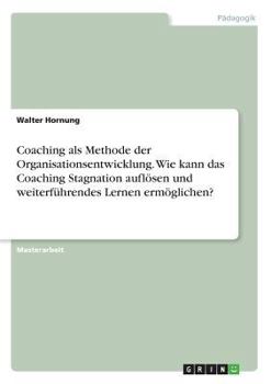 Paperback Coaching als Methode der Organisationsentwicklung. Wie kann das Coaching Stagnation auflösen und weiterführendes Lernen ermöglichen? [German] Book
