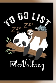 To Do List Nothing Notebook: Lined Journal Notebook Gift For Lazy People -  Funny  Saying Panda Turtle and Sloth Notebook Gift - 120 Pages Journals Notebook For Men Women Girls Boys and Kids