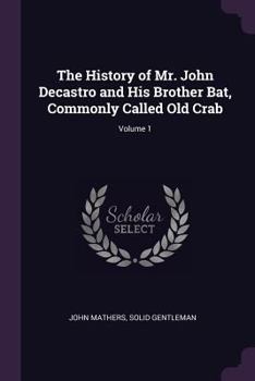 Paperback The History of Mr. John Decastro and His Brother Bat, Commonly Called Old Crab; Volume 1 Book