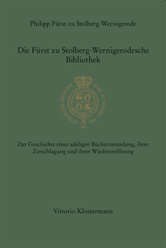 Die Furst Zu Stolberg-Wernigerodesche Bibliothek : Provenienzforschung, Staatlich Betriebene Kulturgutentziehung und Die Folgen, Erschliessung und Offentliche Nutzung des Restituierten Uberlieferungsz