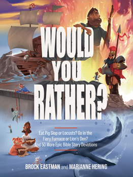 Would You Rather Bible Challenges: Eat Pig Slop or Locusts? Go in the Fiery Furnace or Lion's Den? And 50 More Epic Bible Story Devotions