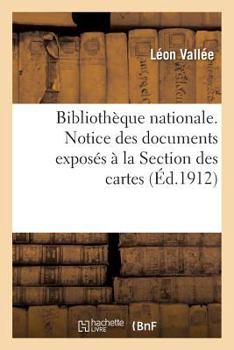 Paperback Bibliothèque Nationale. Notice Des Documents Exposés À La Section Des Cartes, Par Léon Vallée, [French] Book