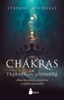 Los chakras y el trabajo con la sombra: Alinea tus centros energéticos y explora tu yo oculto (Spanish Edition)