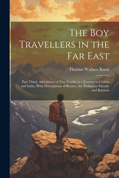 Paperback The Boy Travellers in the Far East: Part Third, Adventures of Two Youths in a Journey to Ceylon and India, With Descriptions of Borneo, the Philippine Book
