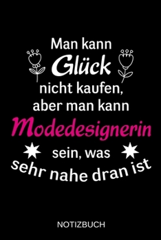 Man kann Glück nicht kaufen, aber man kann Modedesignerin sein, was sehr nahe dran ist: A5 Notizbuch | Liniert 120 Seiten | Geschenk/Geschenkidee zum ... | Muttertag | Namenstag (German Edition)