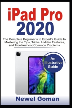 Paperback iPad Pro 2020: The Complete Beginners to Experts Guide to Mastering the Features, Hidden Tips and Tricks, and Troubleshooting Common Book
