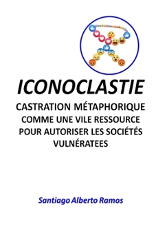 Paperback ICONOCLASTIE Castration M?taphorique: Comme Une Vile Ressource Pour Autoriser Les Soci?t?s Vuln?ratees [French] Book