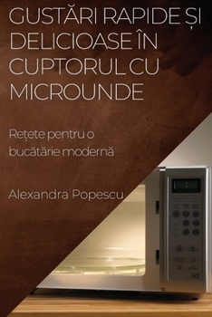 Paperback Gust&#259;ri rapide &#537;i delicioase în cuptorul cu microunde: Re&#539;ete pentru o buc&#259;t&#259;rie modern&#259; [Romanian] Book