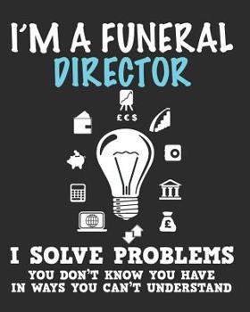 Paperback I'm a Funeral Director I Solve Problems You Don't Know You Have In Ways You Can't Understand: Daily Weekly and Monthly Planner for Organizing Your Lif Book