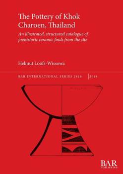 The Pottery of Khok Charoen, Thailand: An Illustrated, Structured Catalogue of Prehistoric Ceramic Finds from the Site