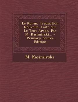 Paperback Le Koran, Traduction Nouvelle, Faite Sur Le Text Arabe, Par M. Kasimirski... [French] Book