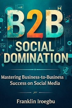 Paperback B2B Social Domination: Mastering Business-to-Business Success on Social Media Book