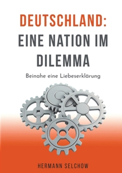Deutschland - Eine Nation im Dilemma: Beinahe eine Liebeserklärung (German Edition)