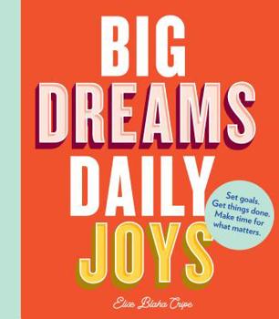 Paperback Big Dreams, Daily Joys: Set Goals. Get Things Done. Make Time for What Matters. (Creative Productivity and Goal Setting Book, Motivational Per Book