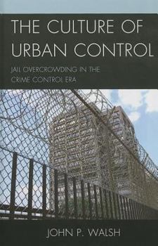 Hardcover The Culture of Urban Control: Jail Overcrowding in the Crime Control Era Book