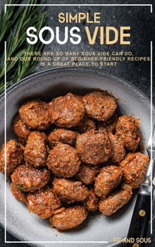 Simple Sous Vide: There Are so Many Sous Vide Can Do, and Our Round-up of Beginner-Friendly Recipes Is a Great Place to Start