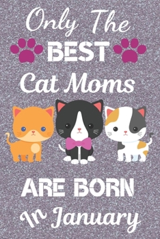 Paperback Only The Best Cat Moms Are Born In January: Cat Mom Gifts: Crazy Cat Lady Gifts: This Cat Notebook/ Cat Journal has a cute silver sparkly cover, 6x9in Book