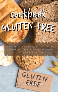Gluten-Free Cookbook: Delicious varieties of gluten-free recipes, for people who love tasty food.