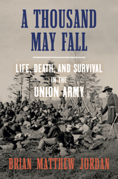 Hardcover A Thousand May Fall: Life, Death, and Survival in the Union Army Book