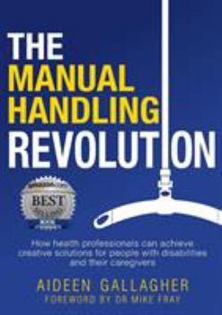 Paperback The Manual Handling Revolution: How health professionals can achieve creative solutions for people with disabilities and their caregivers Book