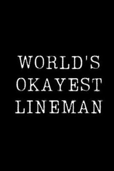 Paperback World's Okayest Lineman: Blank Lined Journal For Taking Notes, Journaling, Funny Gift, Gag Gift For Coworker or Family Member Book