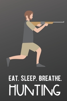 Eat Sleep Breathe Hunting: Athlete Sports Hobby Journal and Notebook for Friends Family Coworkers. Lined Paper Note Book.