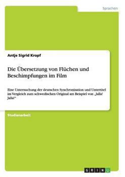Paperback Die Übersetzung von Flüchen und Beschimpfungen im Film: Eine Untersuchung der deutschen Synchronisation und Untertitel im Vergleich zum schwedischen O [German] Book