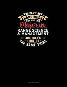 Paperback You Can't Buy Happiness But You Can Major In Range Science & Management and That's Kind Of The Same Thing: 4 Column Ledger Book