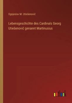 Paperback Lebensgeschichte des Cardinals Georg Utiesenovic genannt Martinusius [German] Book