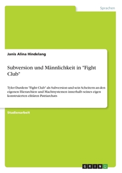 Paperback Subversion und Männlichkeit in "Fight Club": Tyler Durdens "Fight Club" als Subversion und sein Scheitern an den eigenen Hierarchien und Machtsystemen [German] Book