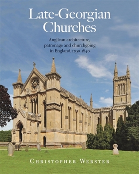 Hardcover Late-Georgian Churches: Anglican Architecture, Patronage and Churchgoing in England 1790-1840 Book