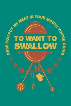 Once You Put My Meat In Your Mouth You're Going To Want To Swallow: BBQ Grilling Journal, Barbecue Notebook Note-Taking Planner Book