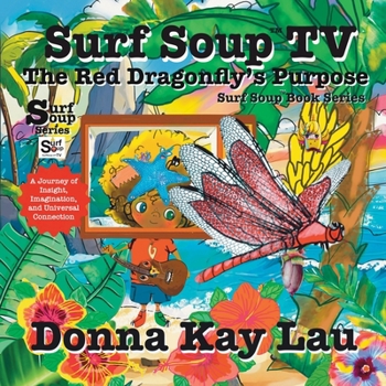 Surf Soup TV the Red Dragonfly's Purpose : A Journey of Insight, Imagination, and Universal Connection