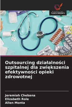 Outsourcing dzialalnosci szpitalnej dla zwiekszenia efektywnosci opieki zdrowotnej (Polish Edition)