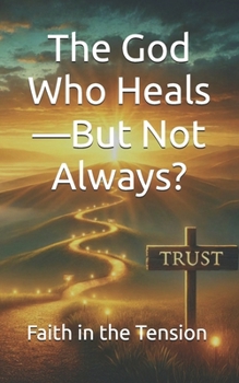 Paperback The God Who Heals-But Not Always?: Faith in the Tension Book
