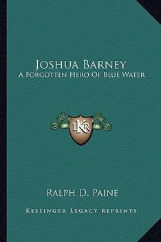 Paperback Joshua Barney: A Forgotten Hero Of Blue Water Book