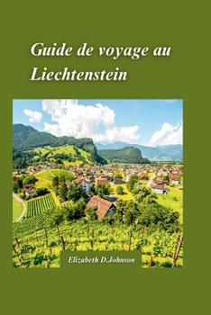 Paperback Guide de Voyage Au Liechtenstein 2024: Explorez les montagnes majestueuses, les villages de charme et la riche culture du Liechtenstein avec un itinér [French] Book