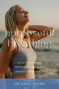 Paperback Purposeful Breathing: Reset Your Mind * Improve Your Energy * Enhance Your Health Book